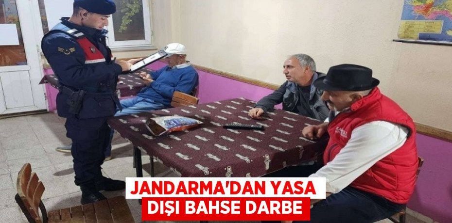 JANDARMA’DAN YASA DIŞI BAHSE DARBE