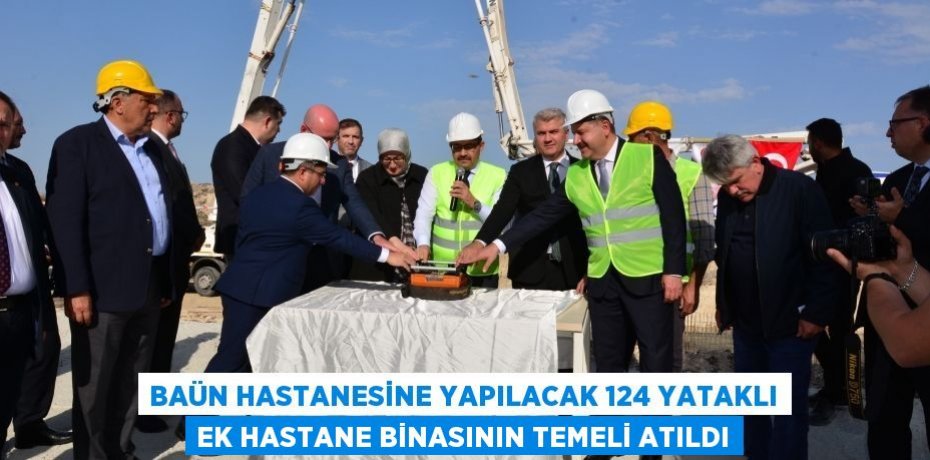 BAÜN Hastanesine Yapılacak 124 Yataklı Ek Hastane Binasının Temeli Atıldı