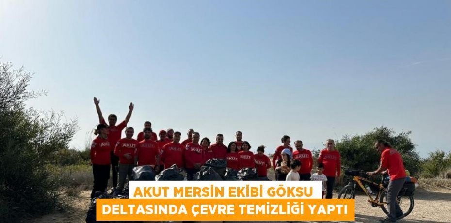 AKUT MERSİN EKİBİ GÖKSU DELTASINDA ÇEVRE TEMİZLİĞİ YAPTI