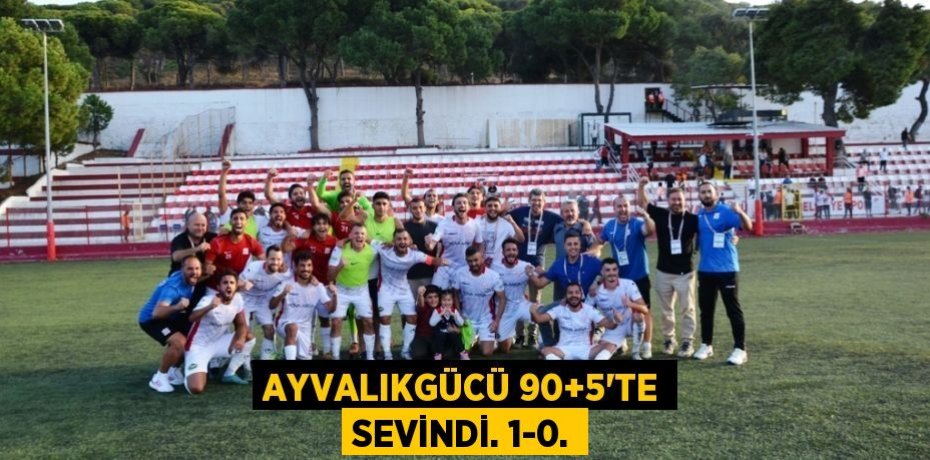 AYVALIKGÜCÜ 90+5’TE SEVİNDİ. 1-0.