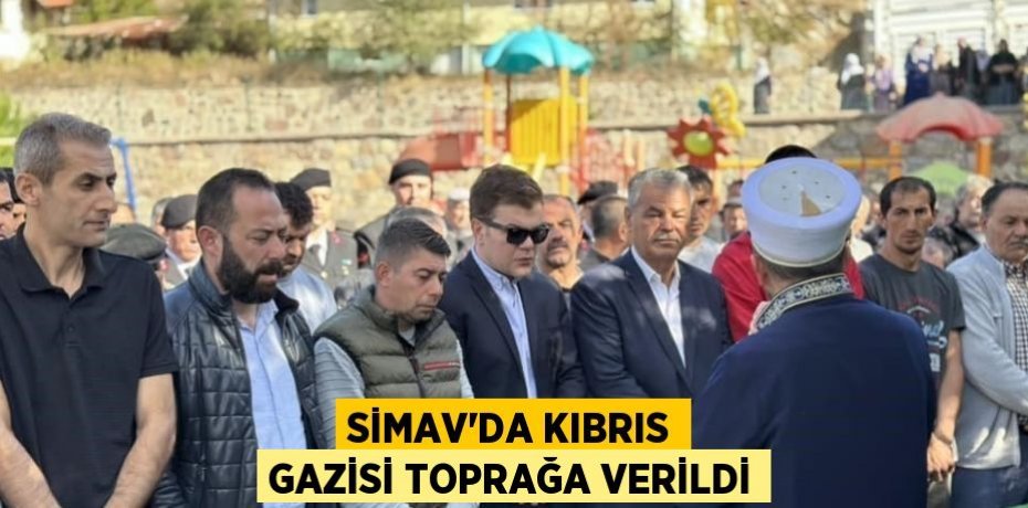 SİMAV’DA KIBRIS GAZİSİ TOPRAĞA VERİLDİ