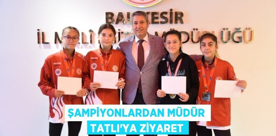 ŞAMPİYONLARDAN MÜDÜR TATLI’YA ZİYARET
