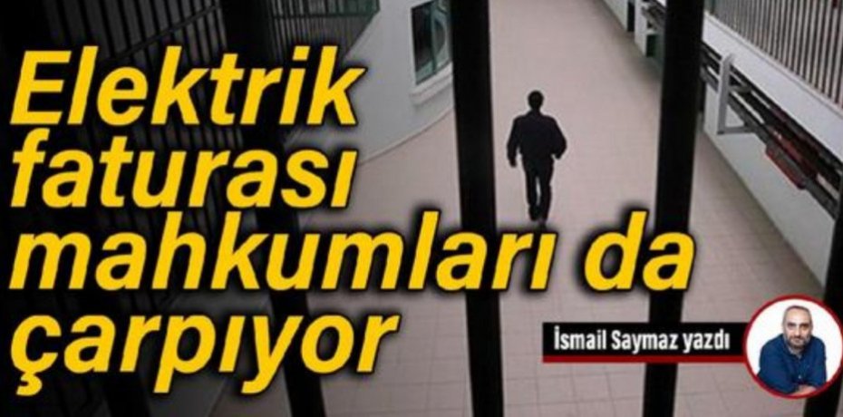 Elektrik faturası mahkumları da çarpıyor