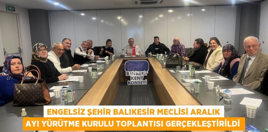 Engelsiz Şehir Balıkesir Meclisi Aralık Ayı Yürütme Kurulu Toplantısı Gerçekleştirildi