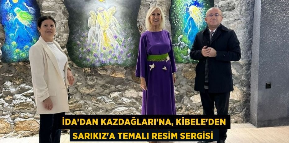 İda'dan Kazdağları'na, Kibele'den Sarıkız'a Temalı Resim Sergisi