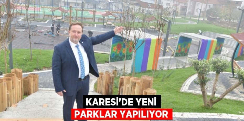 KARESİ’DE YENİ PARKLAR YAPILIYOR