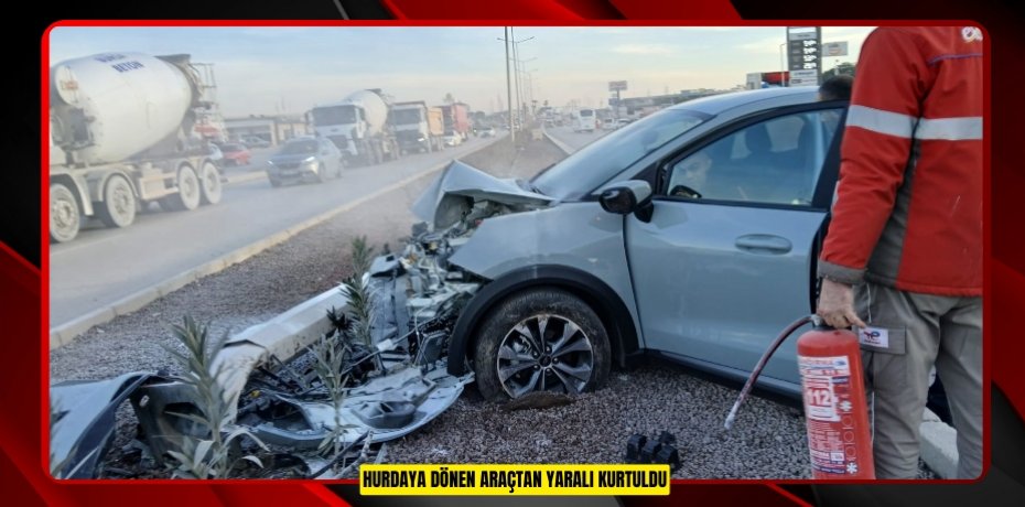 Hurdaya dönen araçtan yaralı kurtuldu