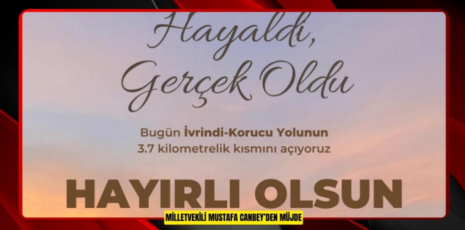 MİLLETVEKİLİ MUSTAFA CANBEY’DEN MÜJDE