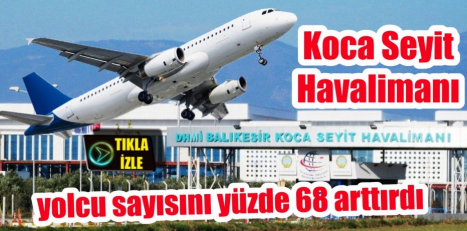 Koca Seyit Havalimanı yolcu sayısını yüzde 68 arttırdı