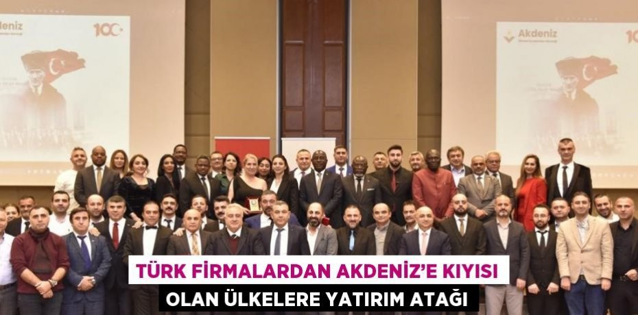 TÜRK FİRMALARDAN AKDENİZ’E KIYISI OLAN ÜLKELERE YATIRIM ATAĞI