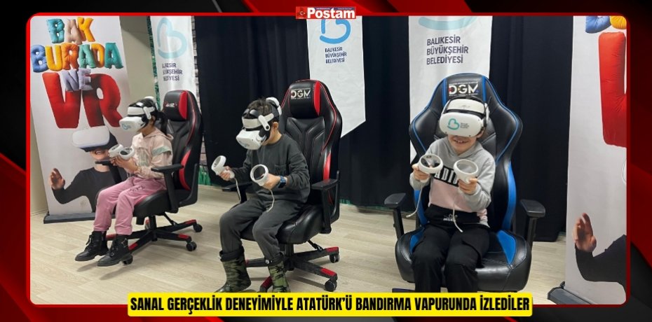 SANAL GERÇEKLİK DENEYİMİYLE ATATÜRK’Ü BANDIRMA VAPURUNDA İZLEDİLER