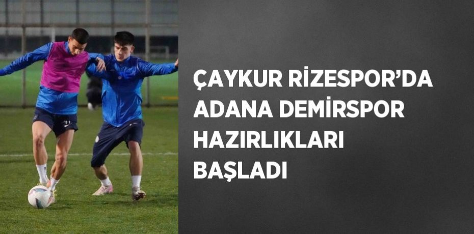 ÇAYKUR RİZESPOR’DA ADANA DEMİRSPOR HAZIRLIKLARI BAŞLADI