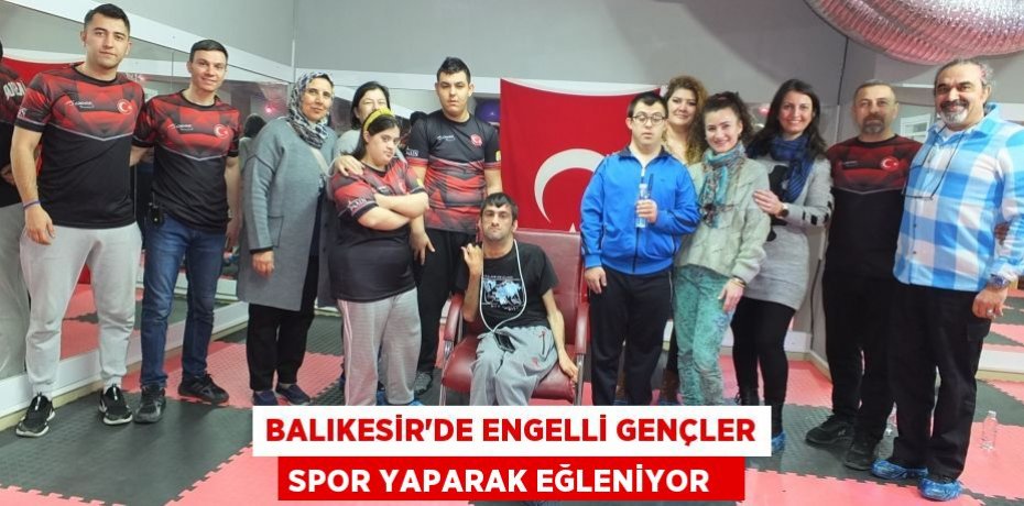 Balıkesir’de engelli gençler spor yaparak eğleniyor  