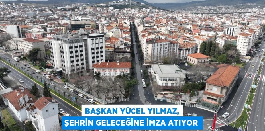 Başkan Yücel Yılmaz, şehrin geleceğine imza atıyor
