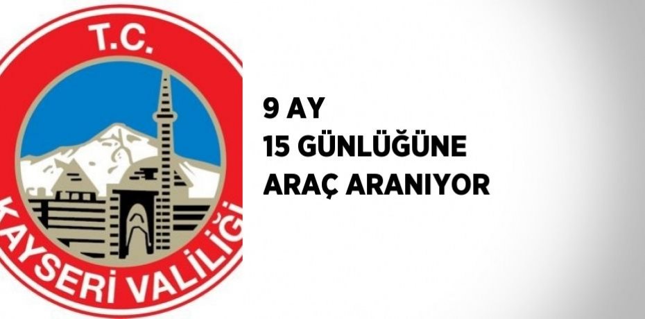 9 AY 15 GÜNLÜĞÜNE ARAÇ ARANIYOR