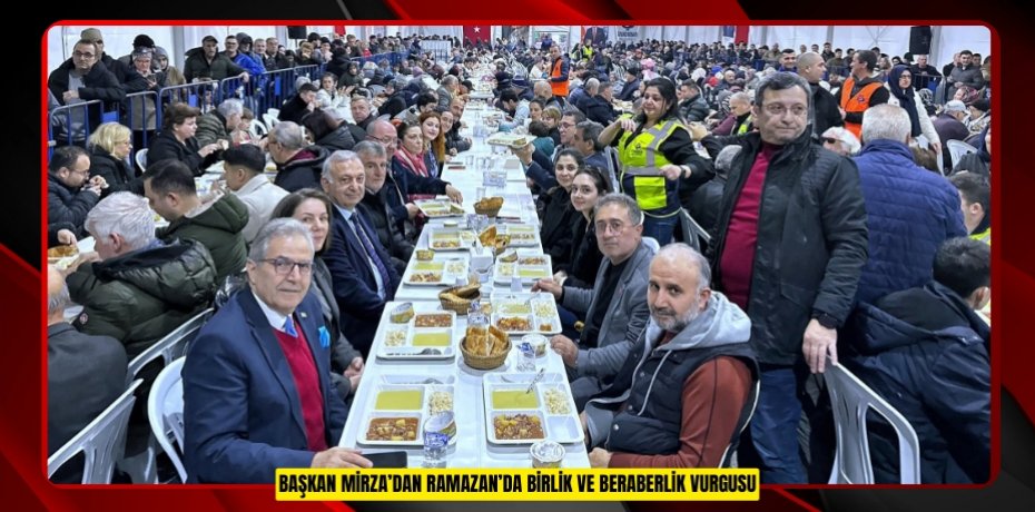 BAŞKAN MİRZA’DAN RAMAZAN’DA BİRLİK VE BERABERLİK VURGUSU