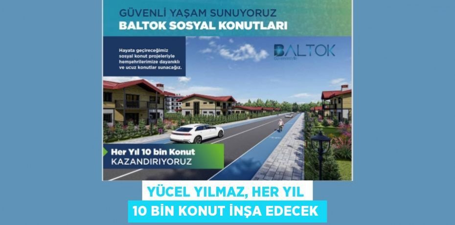 Yücel Yılmaz, her yıl 10 bin konut inşa edecek