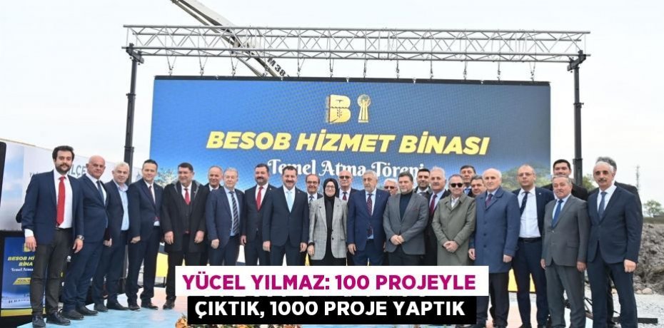 Yücel Yılmaz: 100 projeyle çıktık, 1000 proje yaptık