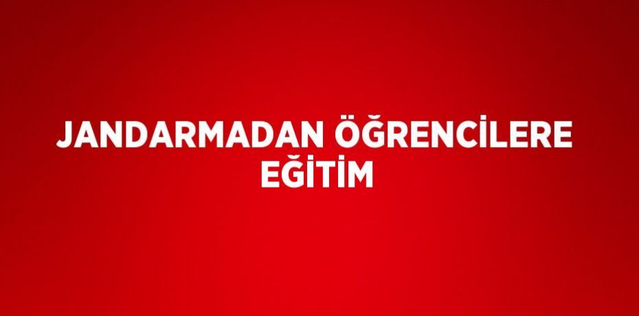 JANDARMADAN ÖĞRENCİLERE EĞİTİM