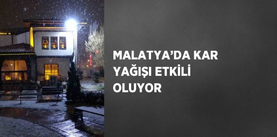 MALATYA’DA KAR YAĞIŞI ETKİLİ OLUYOR