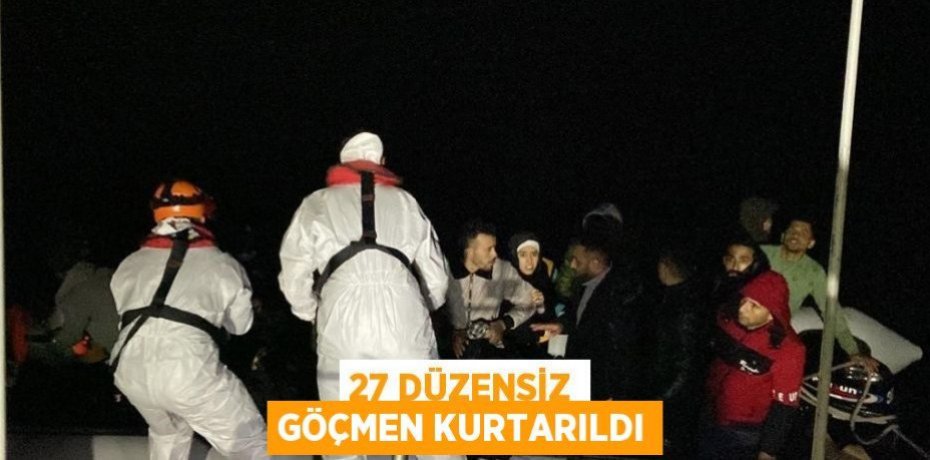 27 düzensiz göçmen kurtarıldı
