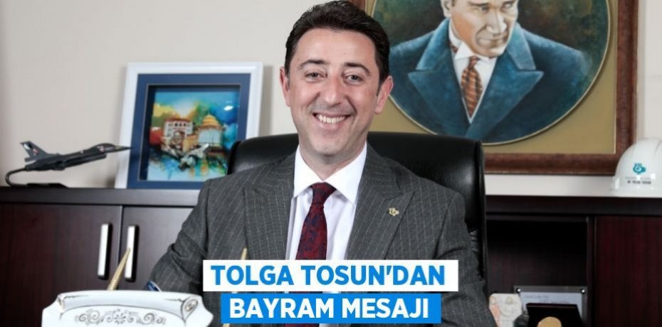 TOLGA TOSUN’DAN BAYRAM MESAJI