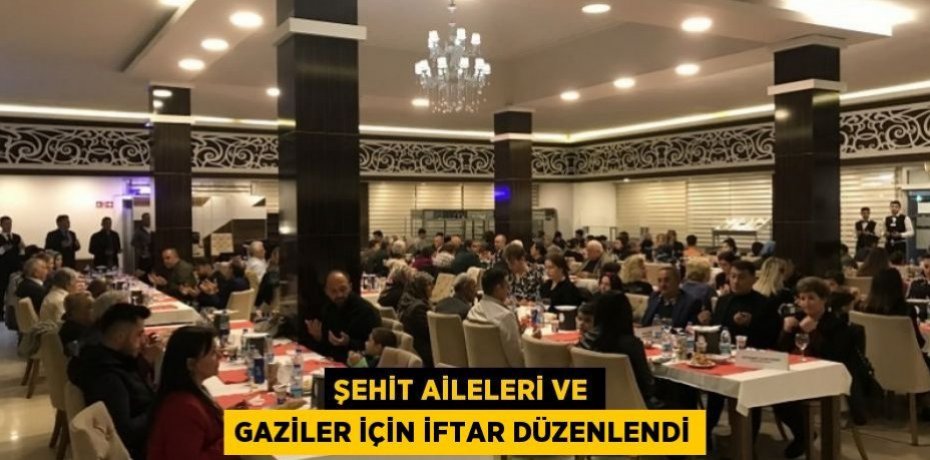 Şehit Aileleri ve Gaziler için iftar düzenlendi