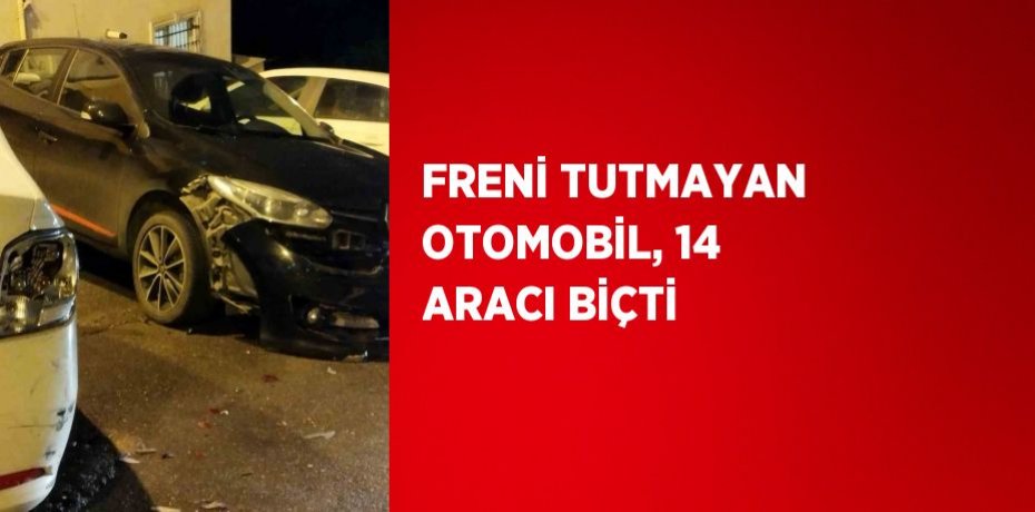 FRENİ TUTMAYAN OTOMOBİL, 14 ARACI BİÇTİ