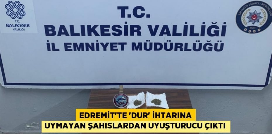 Edremit’te 'dur' ihtarına uymayan şahıslardan uyuşturucu çıktı