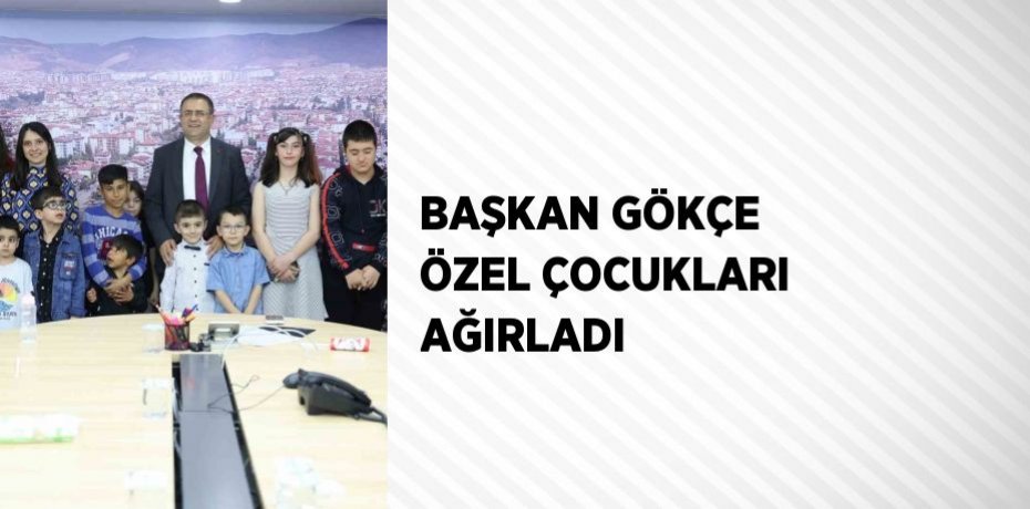 BAŞKAN GÖKÇE ÖZEL ÇOCUKLARI AĞIRLADI
