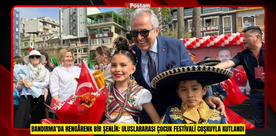 BANDIRMA’DA RENGÂRENK BİR ŞENLİK: ULUSLARARASI ÇOCUK FESTİVALİ COŞKUYLA KUTLANDI