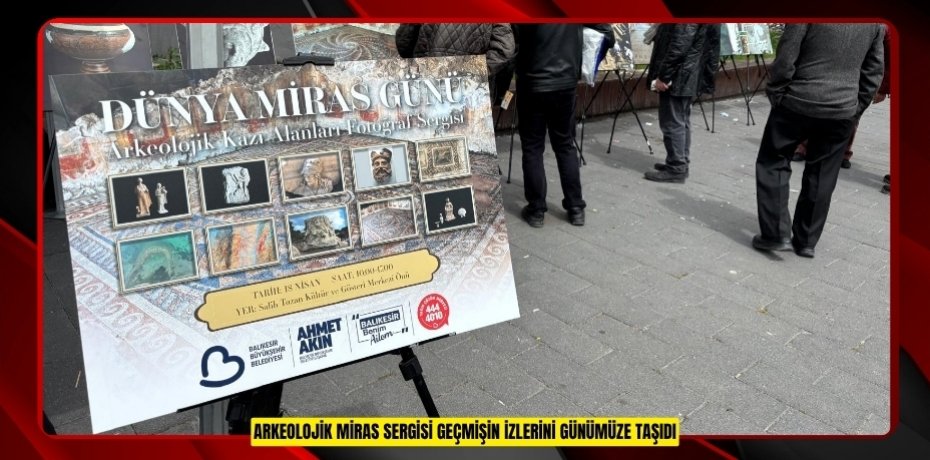 ARKEOLOJİK MİRAS SERGİSİ GEÇMİŞİN İZLERİNİ GÜNÜMÜZE TAŞIDI