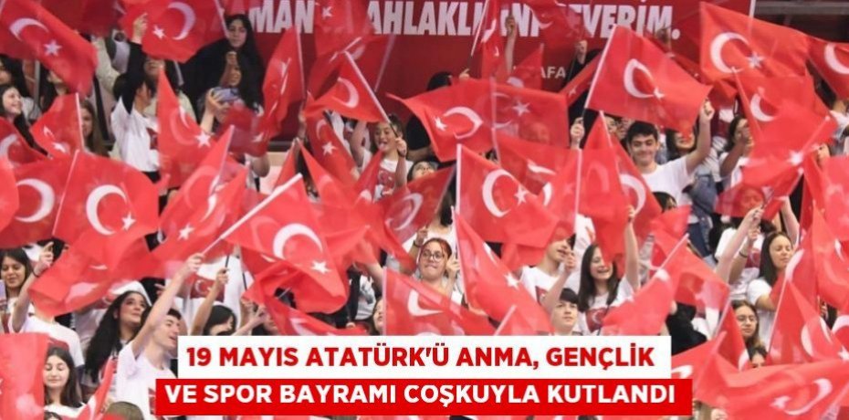 19 Mayıs Atatürk’ü Anma, Gençlik ve Spor Bayramı Coşkuyla Kutlandı