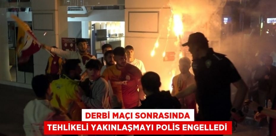DERBİ MAÇI SONRASINDA TEHLİKELİ YAKINLAŞMAYI POLİS ENGELLEDİ