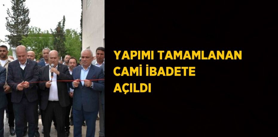 YAPIMI TAMAMLANAN CAMİ İBADETE AÇILDI