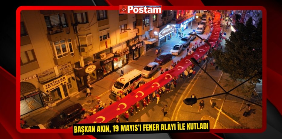Başkan Akın, 19 Mayıs’ı Fener Alayı ile kutladı