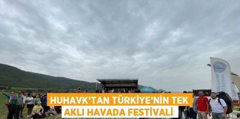 HUHAVK’TAN TÜRKİYE’NİN TEK AKLI HAVADA FESTİVALİ