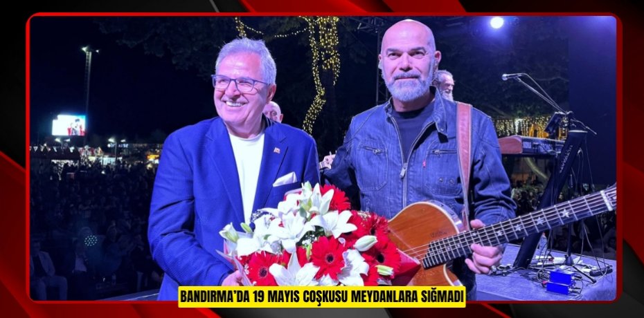 BANDIRMA’DA 19 MAYIS COŞKUSU MEYDANLARA SIĞMADI