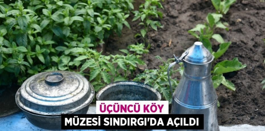 Üçüncü köy müzesi Sındırgı’da açıldı
