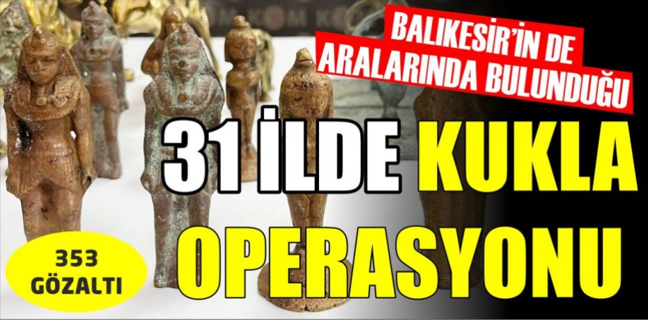 Balıkesir'de dahil 31 ilde "KUKLA" Operasyonu