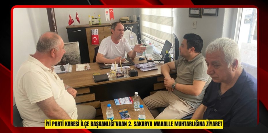 İYİ PARTİ KARESİ İLÇE BAŞKANLIĞI’NDAN 2. SAKARYA MAHALLE MUHTARLIĞINA ZİYARET