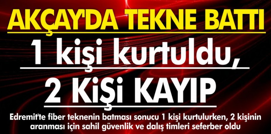 Akçay'da tekne battı: 1 kişi kurtuldu, 2 kişi kayıp