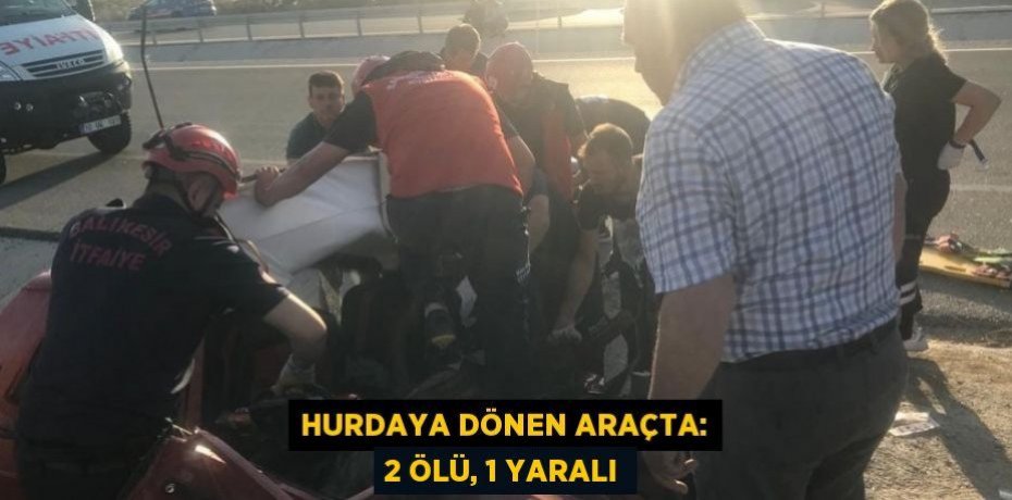 Hurdaya dönen araçta: 2 ölü, 1 yaralı