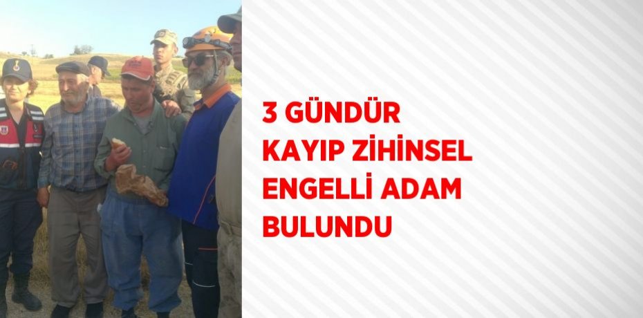 3 GÜNDÜR KAYIP ZİHİNSEL ENGELLİ ADAM BULUNDU