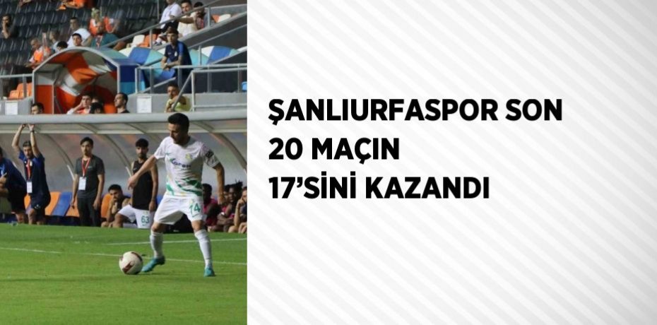 ŞANLIURFASPOR SON 20 MAÇIN 17’SİNİ KAZANDI