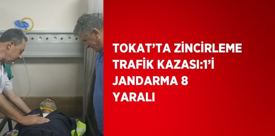 TOKAT’TA ZİNCİRLEME TRAFİK KAZASI:1’İ JANDARMA 8 YARALI