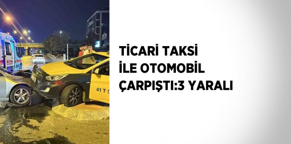 TİCARİ TAKSİ İLE OTOMOBİL ÇARPIŞTI:3 YARALI