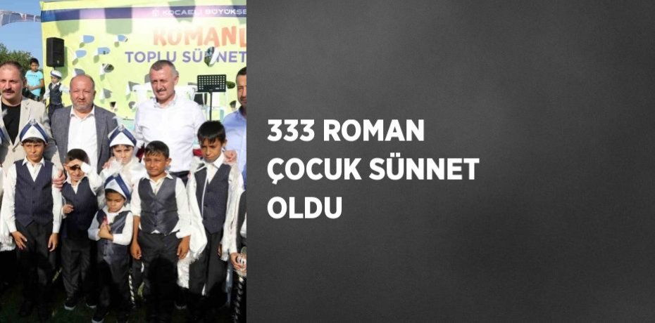 333 ROMAN ÇOCUK SÜNNET OLDU