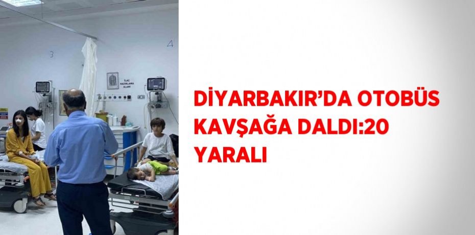 DİYARBAKIR’DA OTOBÜS KAVŞAĞA DALDI:20 YARALI