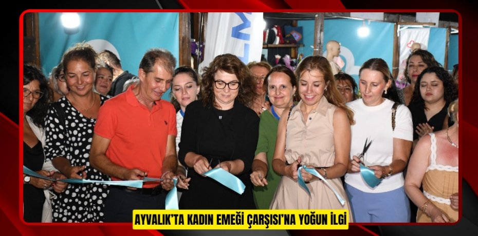 AYVALIK’TA KADIN EMEĞİ ÇARŞISI’NA YOĞUN İLGİ
